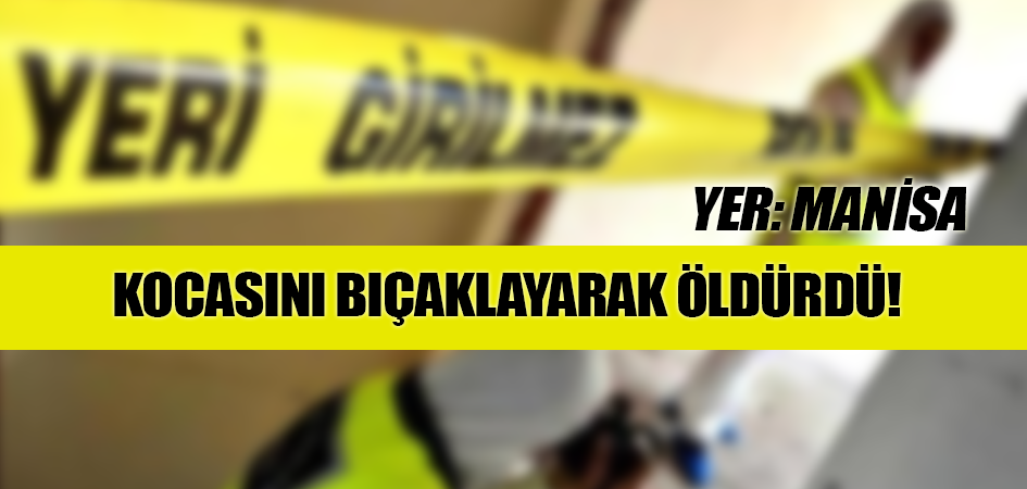 Kocasını bıçaklayarak öldürdü!