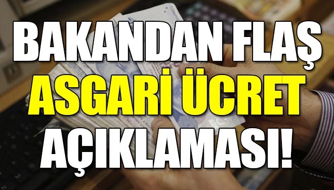 Bakandan Flaş Asgari Ücret Açıklaması!