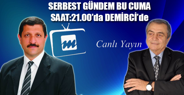 SERBEST GÜNDEM YARIN AKŞAM DEMİRCİ'DE