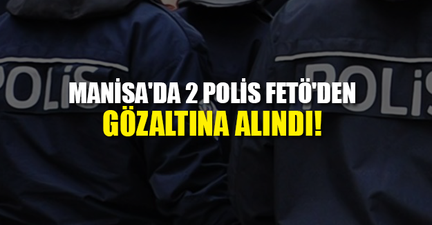2 POLİS FETÖ'DEN GÖZALTINA ALINDI!