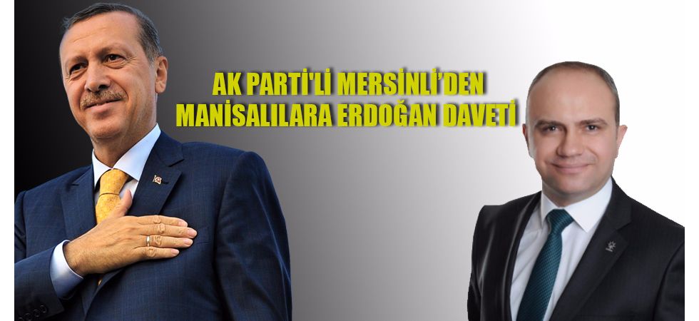 AK Parti'li Mersinli’den Manisalılara Erdoğan Daveti