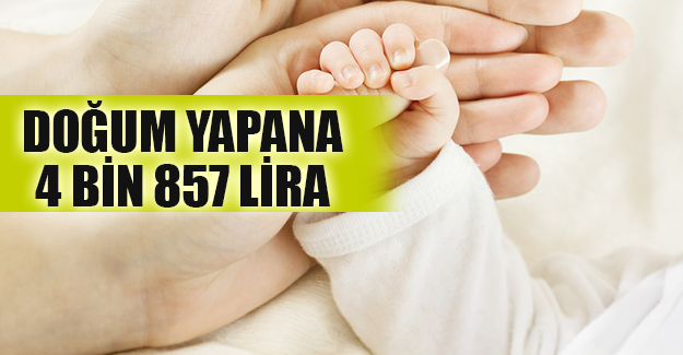 DOĞUM YAPANA 4 BİN 857 LİRA