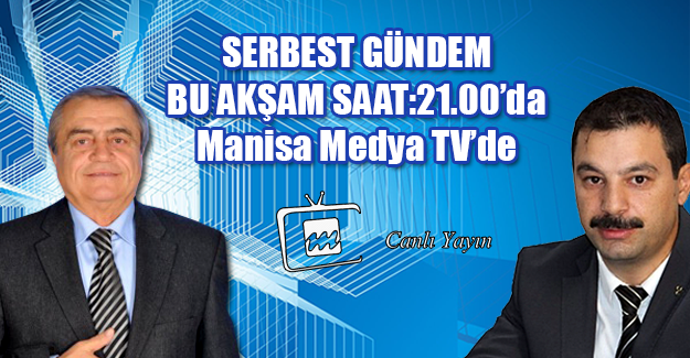 SERBEST GÜNDEM BU AKŞAM MANİSA MEDYA TV'de...