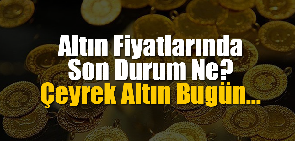 Altın Fiyatlarında Son Durum Ne?