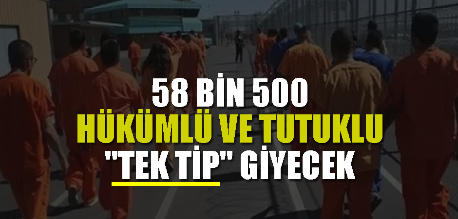 58 bin 500 hükümlü ve tutuklu "tek tip" giyecek