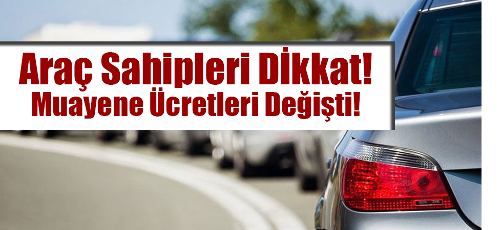 Araç Sahipleri Dikkat! Muayene Ücretleri Değişti!