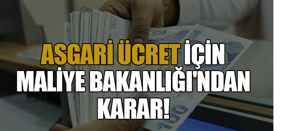 Asgari ücret için Maliye Bakanlığı'ndan karar!