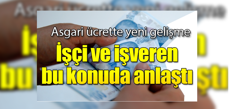 Asgari ücrette yeni gelişme! İşçi ve işveren bu konuda anlaştı