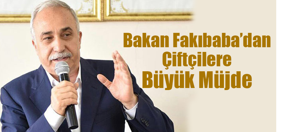 Bakan Fakıbaba’dan Çiftçilere Büyük Müjde