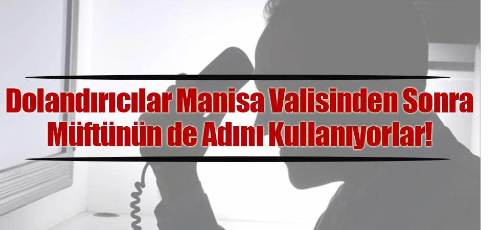 Dolandırıcılar Manisa Valisinden Sonra Müftünün de Adını Kullanıyorlar!