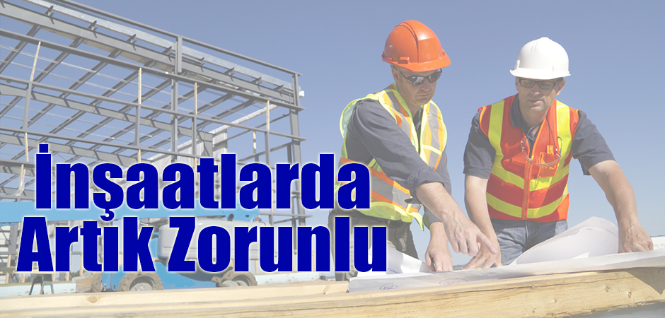 İnşaatlarda Artık Zorunlu