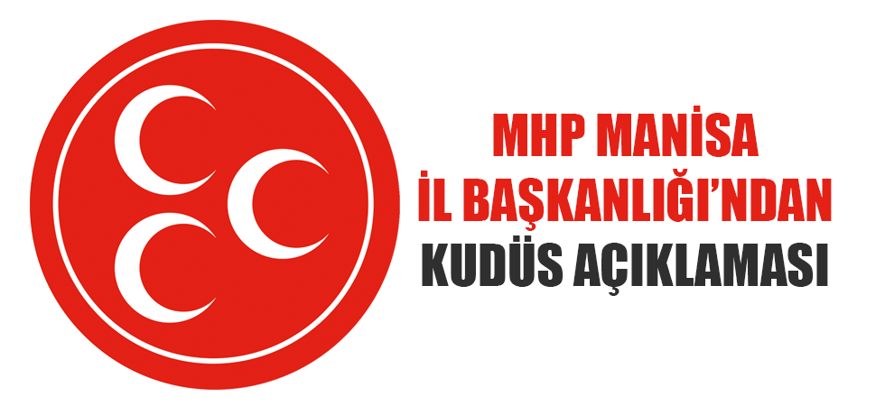 MHP Manisa İl Başkanlığından yazılı Kudüs açıklaması!