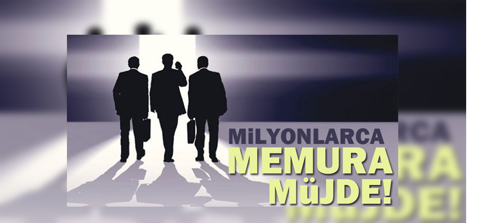 Milyonlarca memura müjde!