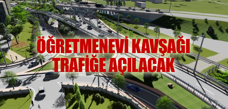 Öğretmenevi Kavşağı Yeni Yılda Trafiğe Açılacak