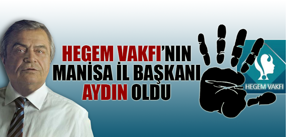 HEGEM VAKFI’NIN MANİSA İL BAŞKANI AYDIN OLDU