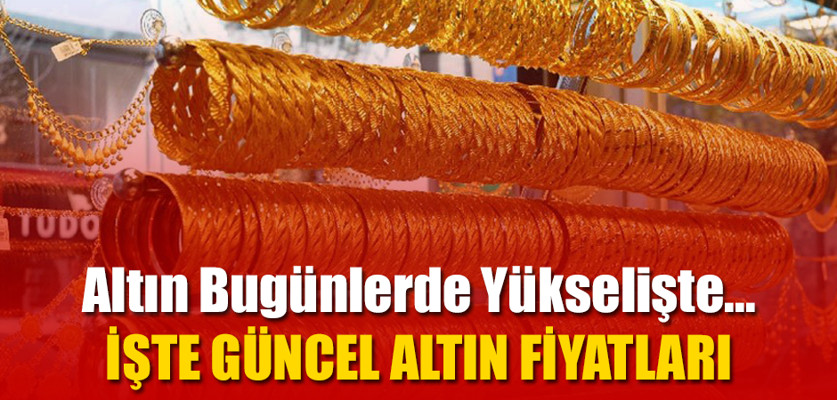 İŞTE GÜNCEL ALTIN FİYATLARI