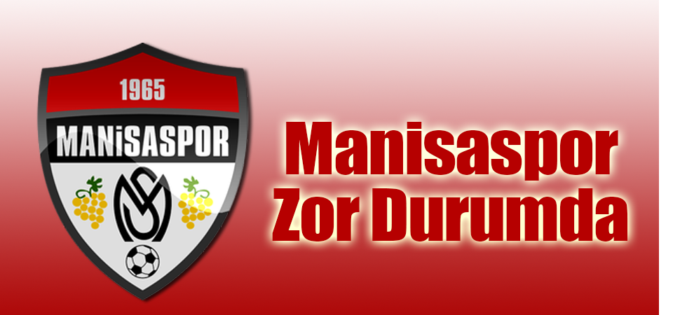 Manisaspor Zor Durumda