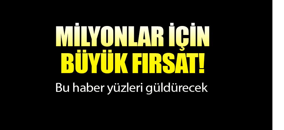 MİLYONLAR İÇİN BÜYÜK FIRSAT