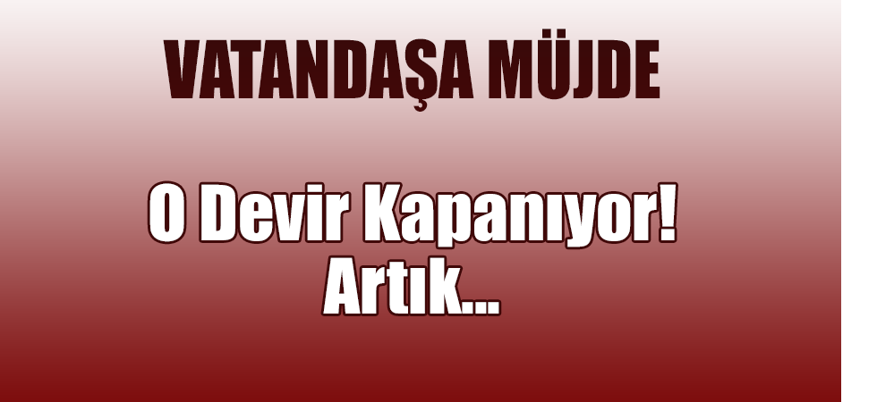 O Devir Kapanıyor! Artık...