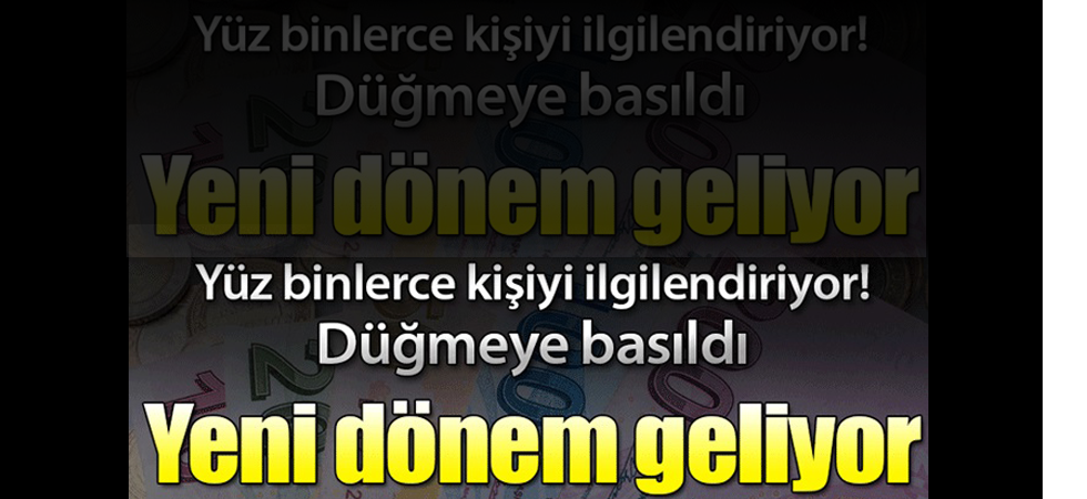 Yeni Dönem Geliyor! Düğmeye Basıldı