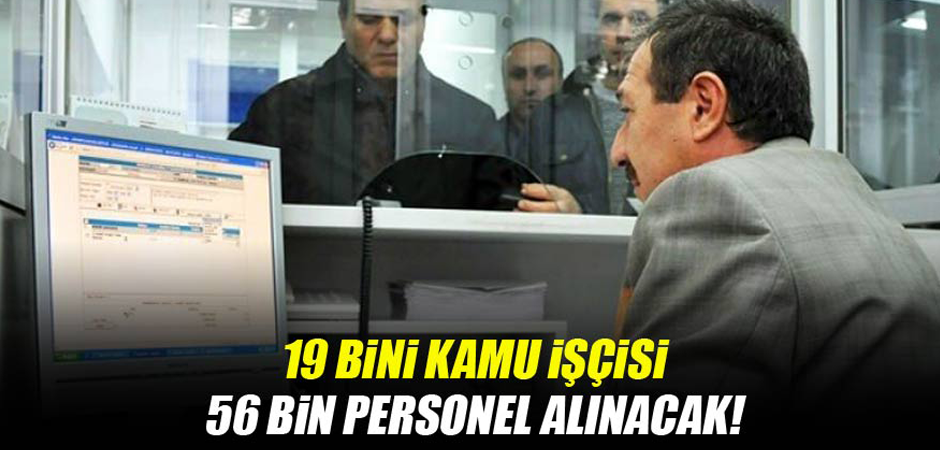 19 bini kamu işçisi 56 bin personel alınacak!