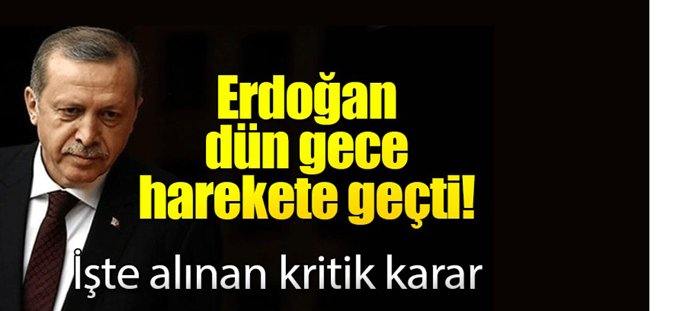 Erdoğan Dün Gece Harekete Geçti