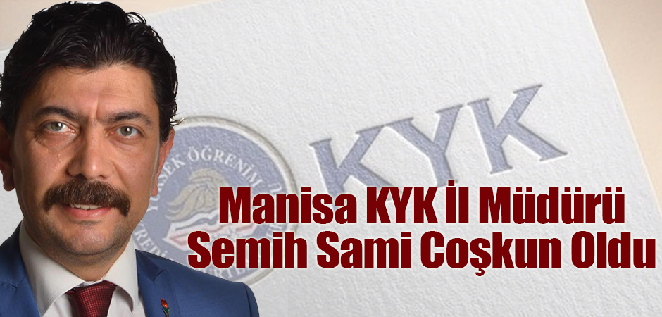 Manisa KYK İl Müdürü Semih Sami Coşkun Oldu