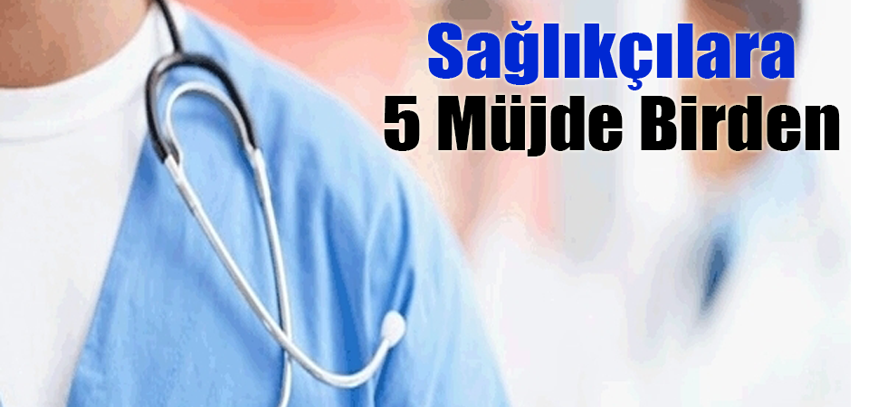 Sağlıkçılara 5 Müjde Birden