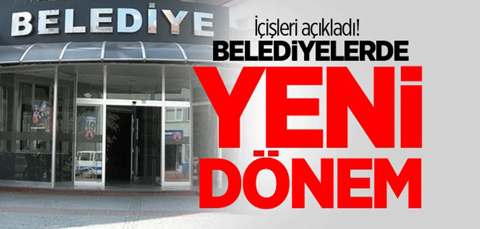 Bakanlık Duyurdu: Belediyelerde Yeni Dönem