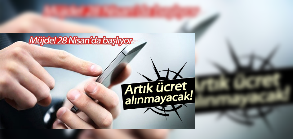 28 Nisan'da başlıyor, artık ücret alınmayacak