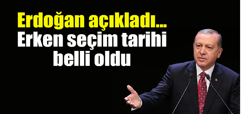 Erdoğan açıkladı... Erken seçim tarihi belli oldu
