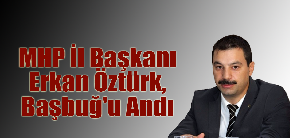 MHP İl Başkanı Erkan Öztürk, Başbuğ'u Andı