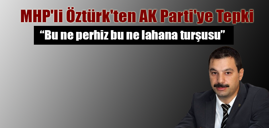 MHP'li Öztürk'ten AK Parti'ye Tepki