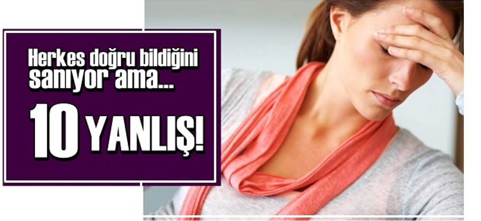 SAĞLIKLA İLGİLİ DOĞRU BİLİNEN 10 YANLIŞ