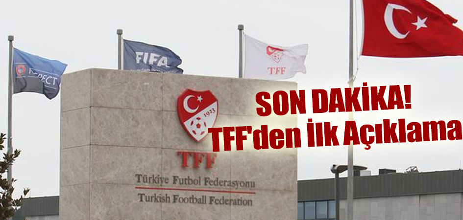 SON DAKİKA! TFF'den İlk Açıklama