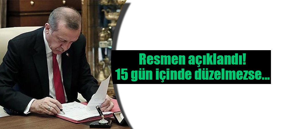 Resmen açıklandı! 15 gün içinde düzelmezse...