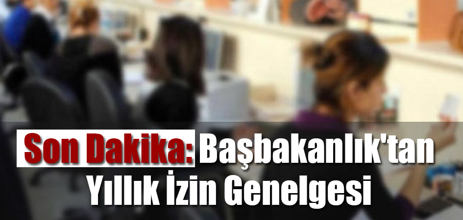 Son Dakika: Başbakanlık'tan Yıllık İzin Genelgesi