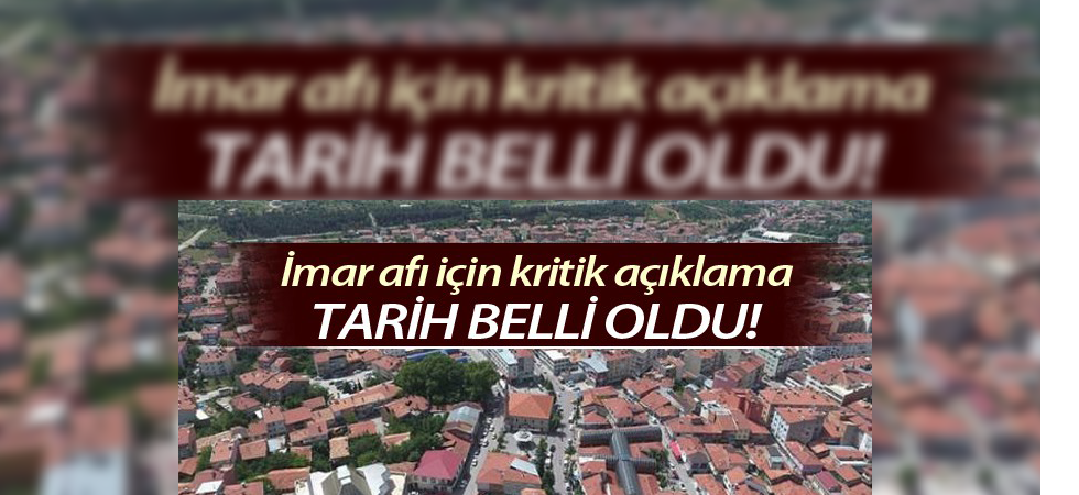 İmar affı için kritik açıklama! Tarih belli oldu