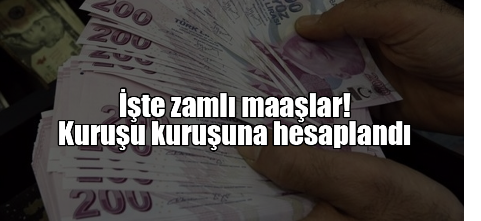 İşte zamlı maaşlar! Kuruşu kuruşuna hesaplandı