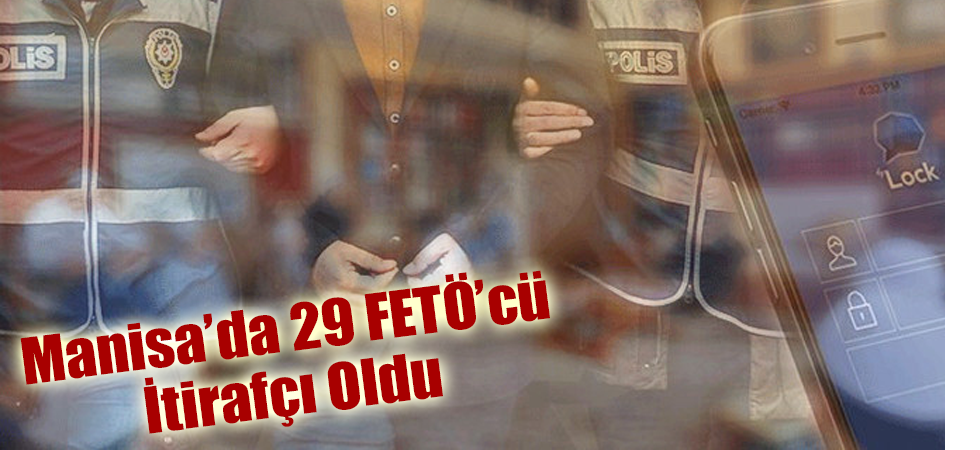 Manisa’da 29 FETÖ’cü İtirafçı Oldu