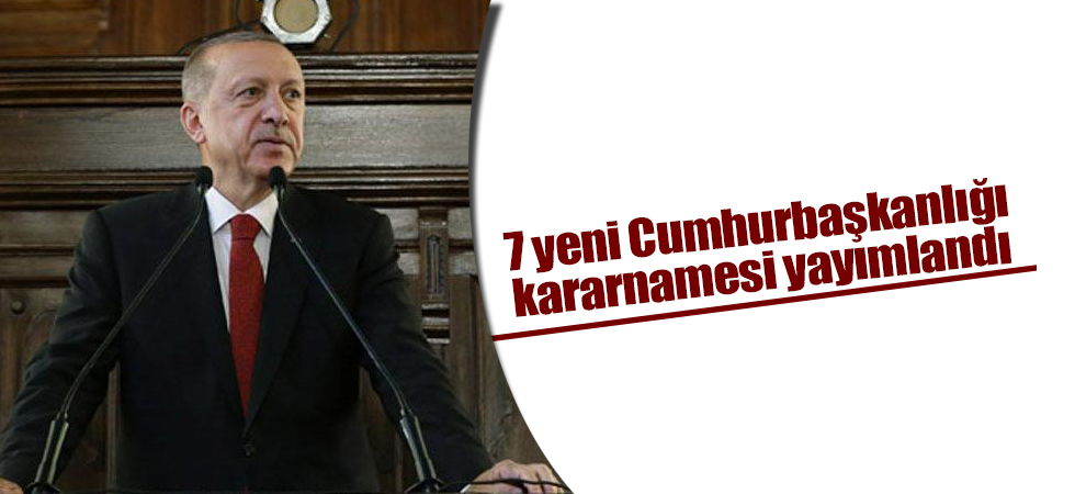 7 yeni Cumhurbaşkanlığı kararnamesi yayımlandı