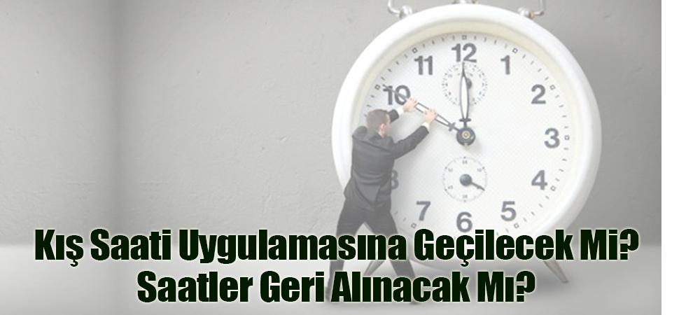 Kış Saati Uygulamasına Geçilecek Mi? Saatler Geri Alınacak Mı?