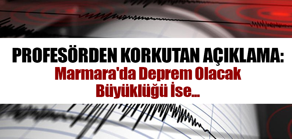 Profesörden Korkutan Açıklama: Marmara'da Deprem Olacak Büyüklüğü İse...