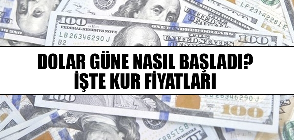 Dolar güne nasıl başladı? İşte kur fiyatları