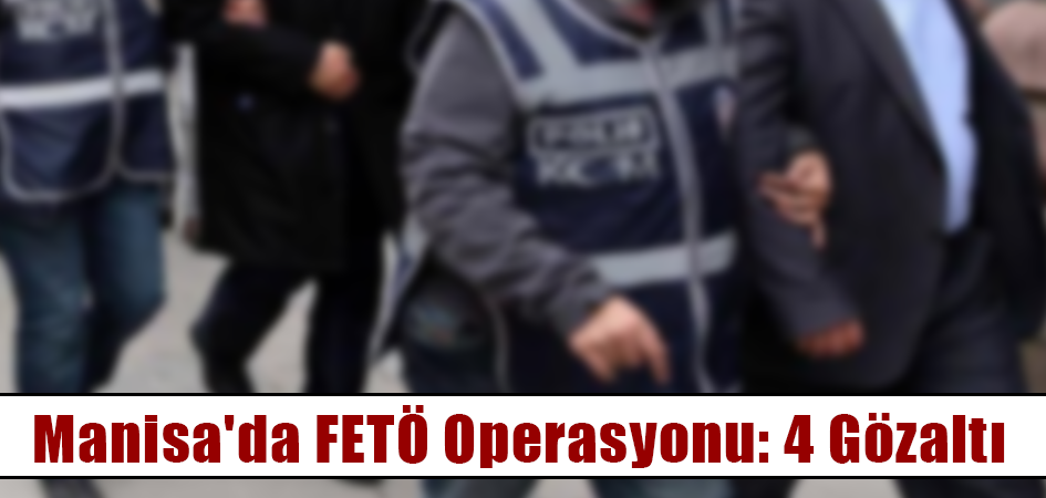 Manisa'da FETÖ operasyonu: 4 gözaltı