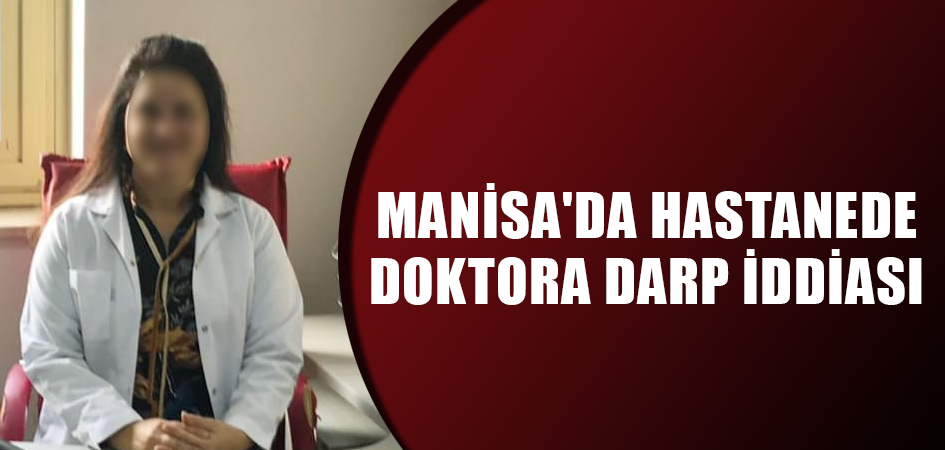 Manisa'da hastanede doktora darp iddiası