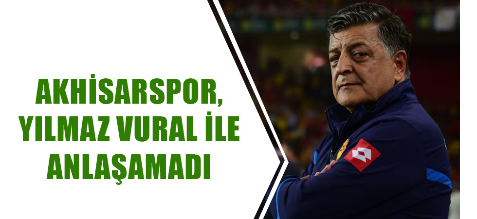 Akhisarspor, Yılmaz Vural ile anlaşamadı