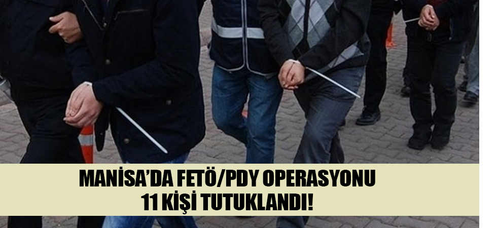 Manisa’da FETÖ/PDY operasyonu: 11 kişi tutuklandı
