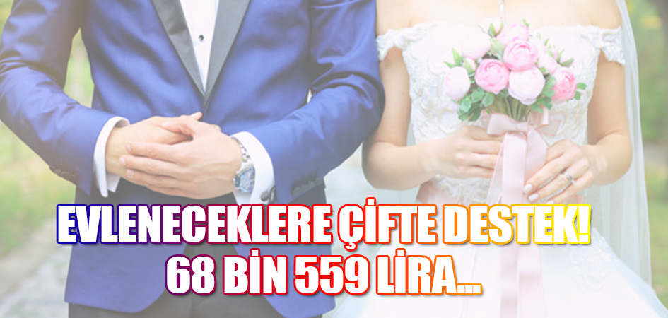 Evleneceklere çifte destek! 68 bin 559 lira...