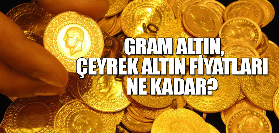 Gram altın, çeyrek altın fiyatları ne kadar?